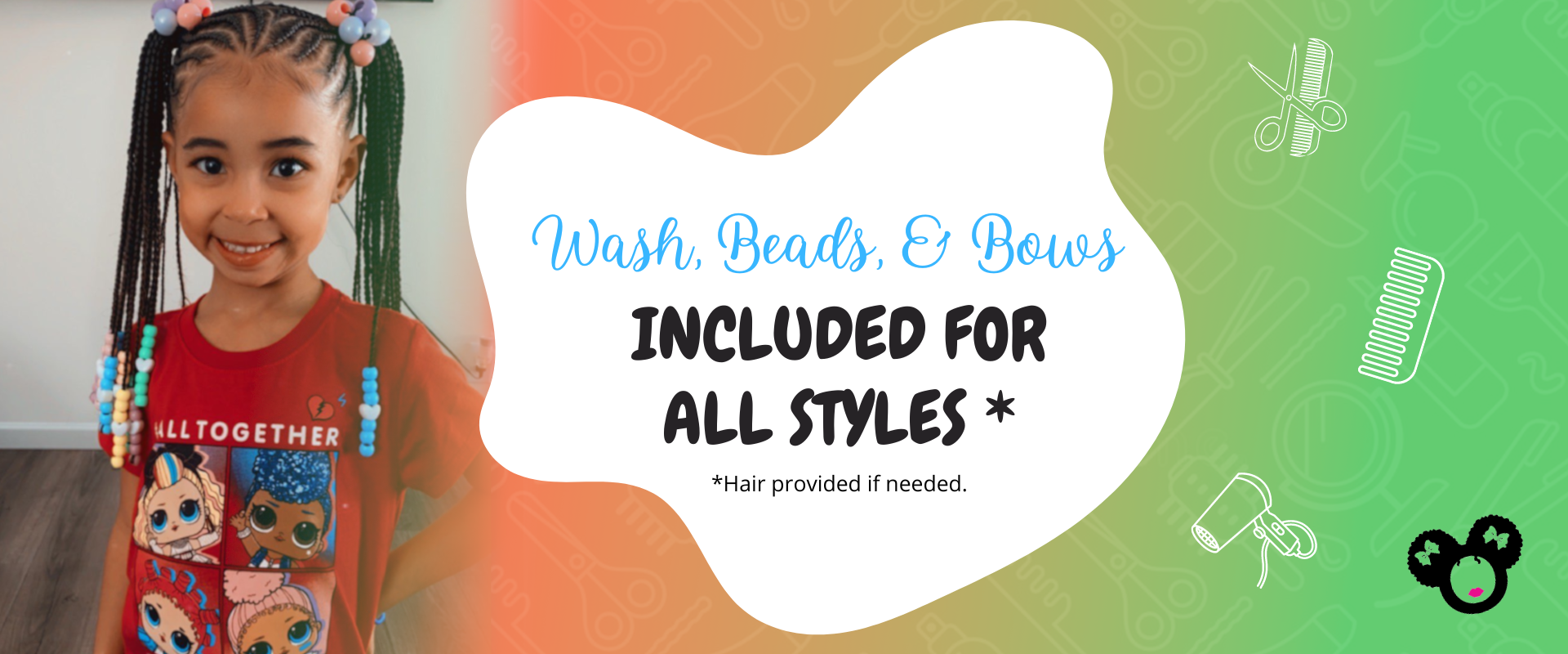 wash, beads, and bows included for all styles. Hair provided if needed.