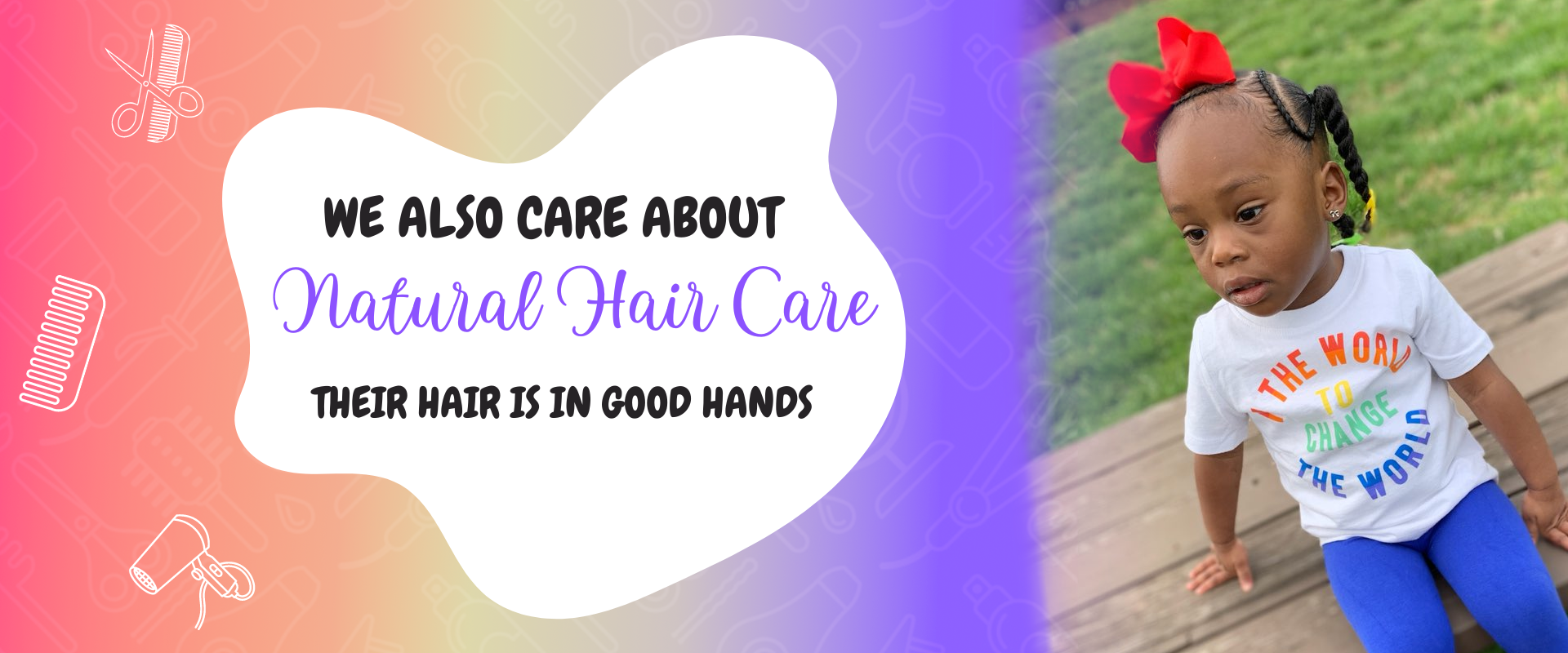 we also care about natural hair care. Their hair is in good hands